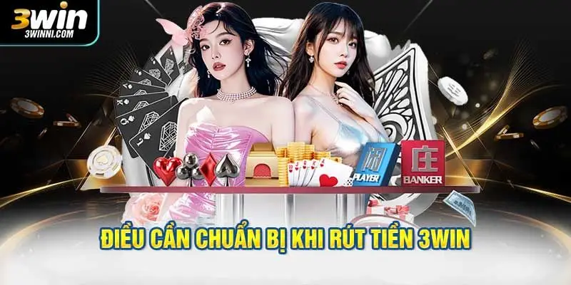Điều cần chuẩn bị gì trước khi rút tiền 3WIN