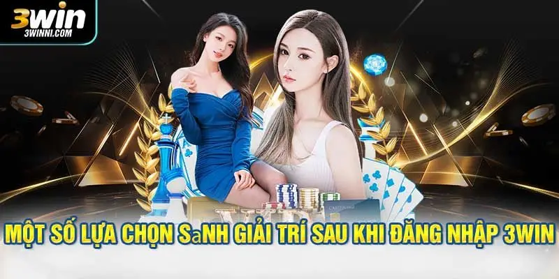 Một số lựa chọn sảnh giải trí sau khi đăng nhập 3WIN